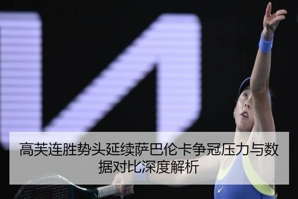 高芙连胜势头延续萨巴伦卡争冠压力与数据对比深度解析