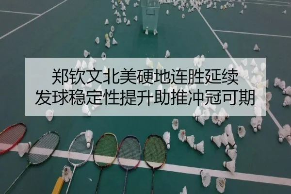 郑钦文北美硬地连胜延续 发球稳定性提升助推冲冠可期